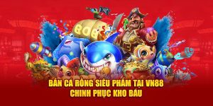 Bắn Cá Rồng Siêu Phẩm Chinh Phục Kho Báu Tại Nhà Cái VN88