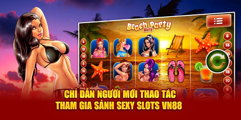 Chỉ dẫn người mới thao tác tham gia sảnh Sexy Slots VN88 