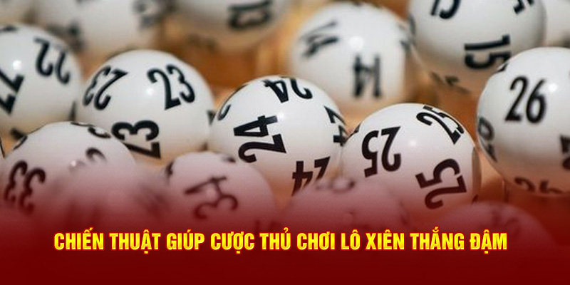 Chiến thuật giúp cược thủ chơi lô xiên thắng đậm 