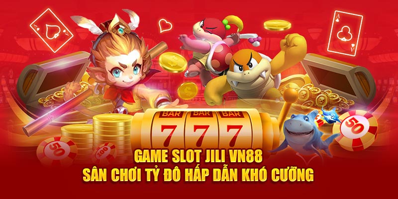 Game Slot JILI VN88 Sân Chơi Tỷ Đô Hấp Dẫn Khó Cưỡng