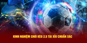 Kèo 2.5 Tài Xỉu - Tips Cá Cược Chuẩn Xác Từ Chuyên Gia VN88