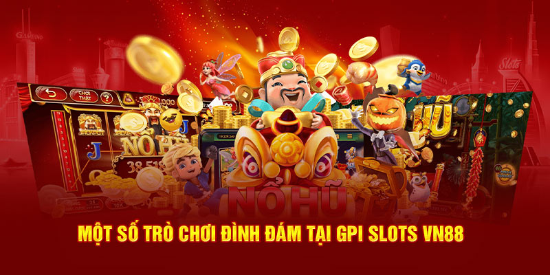 Một số trò chơi đình đám tại GPI Slots VN88