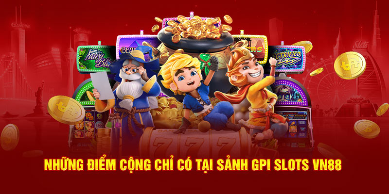 Những điểm cộng chỉ có tại sảnh GPI Slots VN88