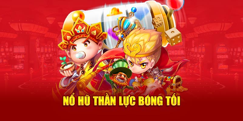 Nổ hũ Thần Lực Bóng Tối