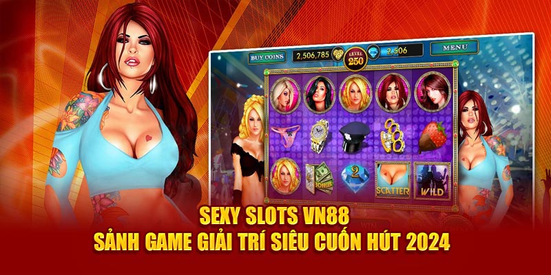 Sexy Slots VN88 - Sảnh Game Giải Trí Siêu Cuốn Hút 2024